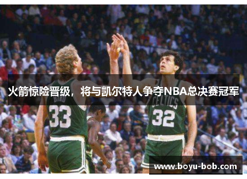 火箭惊险晋级，将与凯尔特人争夺NBA总决赛冠军