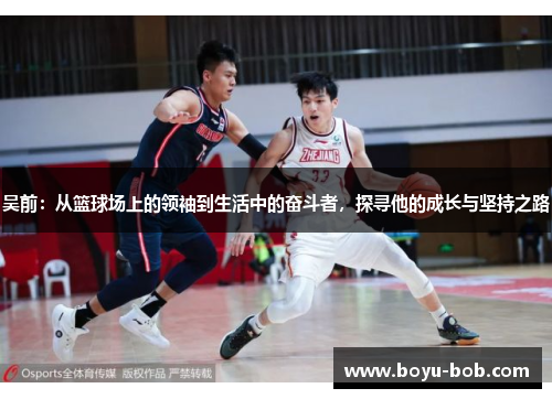 吴前：从篮球场上的领袖到生活中的奋斗者，探寻他的成长与坚持之路
