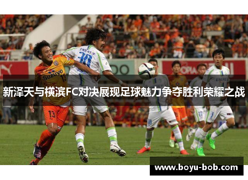 新泽天与横滨FC对决展现足球魅力争夺胜利荣耀之战