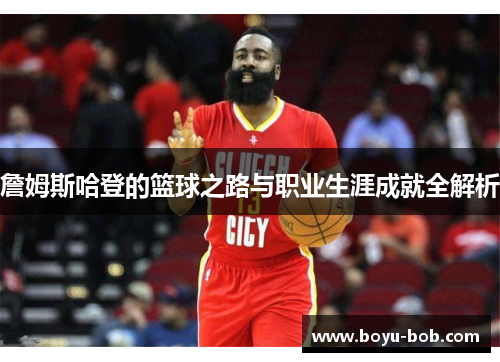 詹姆斯哈登的篮球之路与职业生涯成就全解析