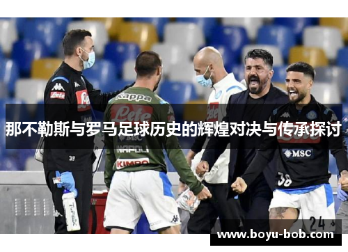 那不勒斯与罗马足球历史的辉煌对决与传承探讨